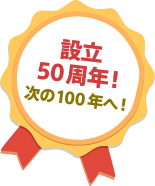 設立50周年! 次の100年へ!