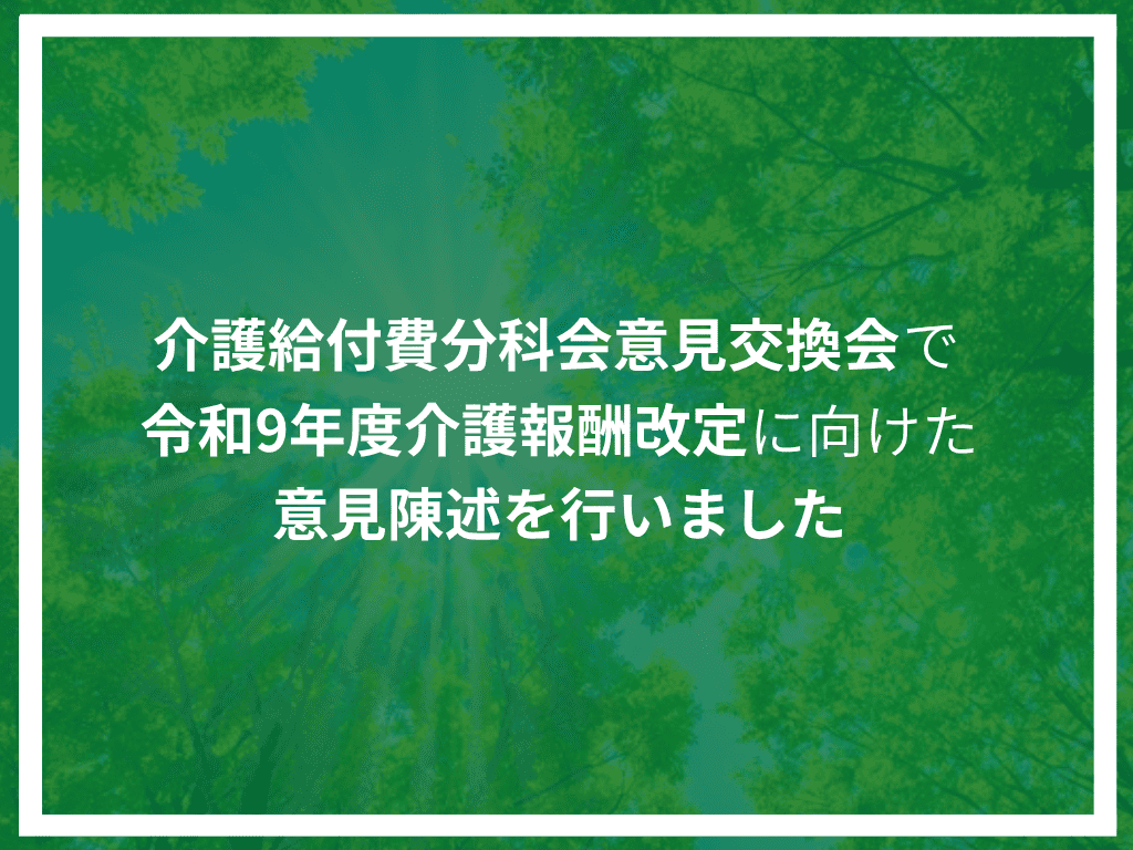 介護給付費分科会意見交換会で次期介護報酬改定に向けた意見陳述を行いました