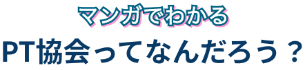 マンガでわかるPT協会ってなんだろう？